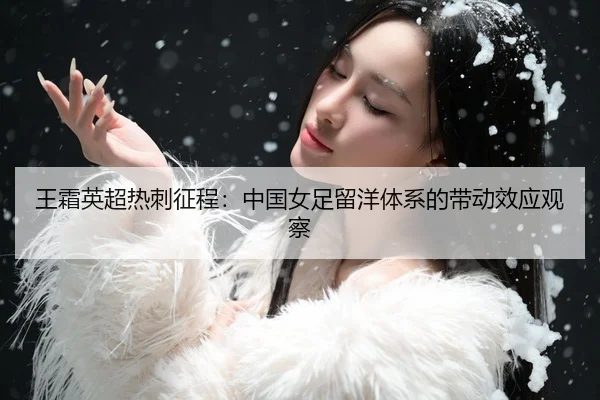 王霜英超热刺征程：中国女足留洋体系的带动效应观察