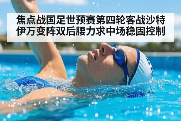 焦点战国足世预赛第四轮客战沙特伊万变阵双后腰力求中场稳固控制